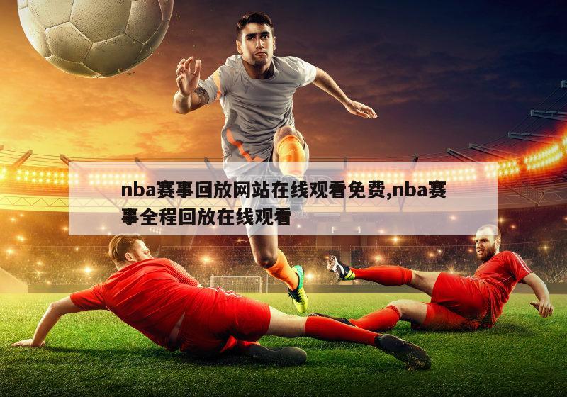 nba赛事回放网站在线观看免费,nba赛事全程回放在线观看