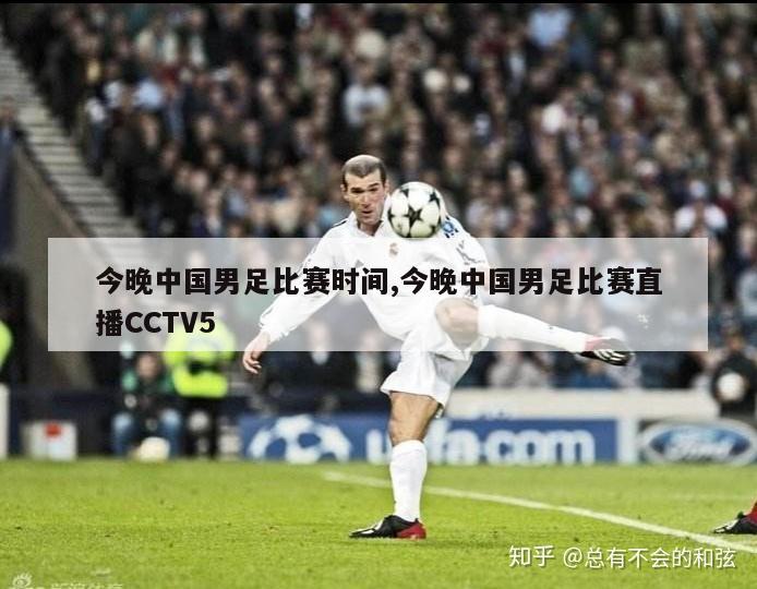 今晚中国男足比赛时间,今晚中国男足比赛直播CCTV5
