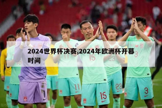 2024世界杯决赛,2024年欧洲杯开幕时间