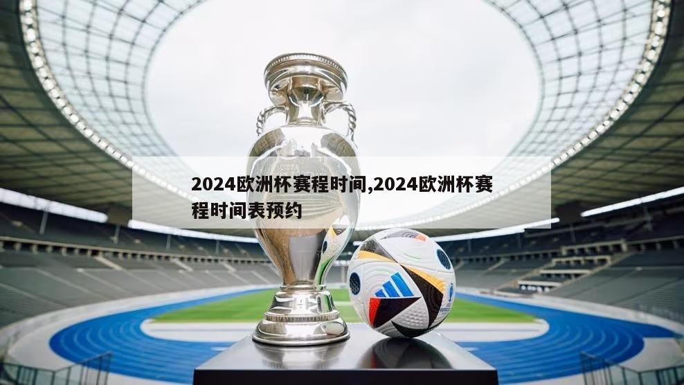 2024欧洲杯赛程时间,2024欧洲杯赛程时间表预约